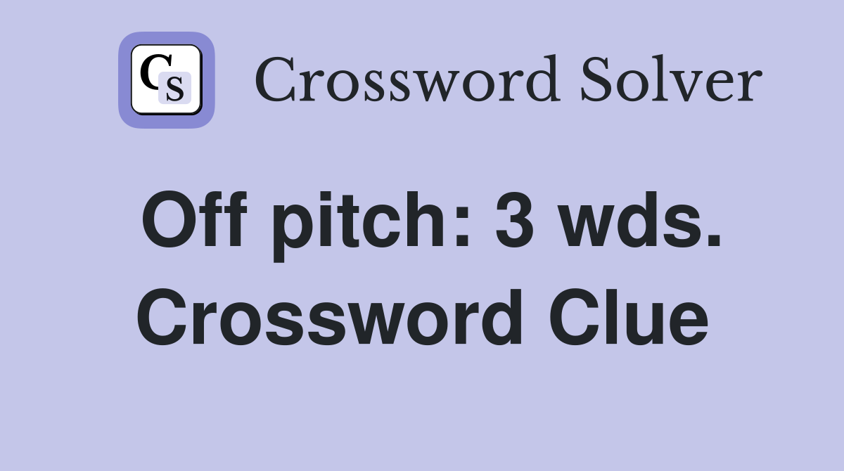 Off pitch: 3 wds. Crossword Clue