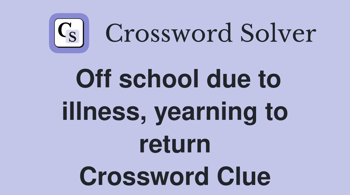 Off school due to illness, yearning to return Crossword Clue