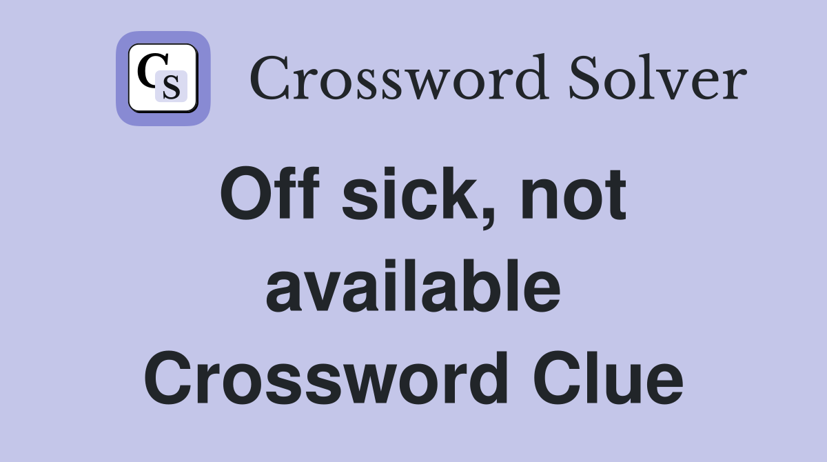 Off sick, not available Crossword Clue