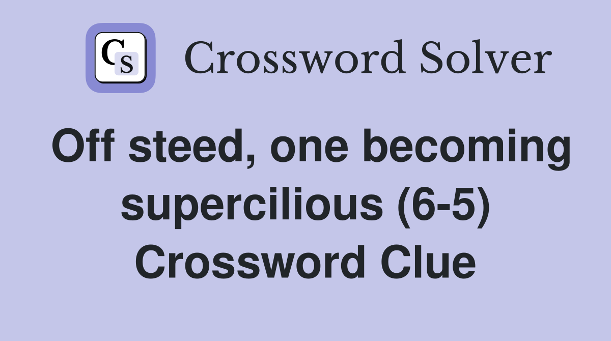 Off steed, one becoming supercilious (6-5) Crossword Clue