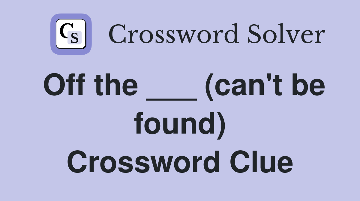 Off the ___ (can't be found) Crossword Clue