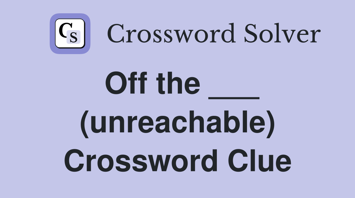 Off the ___ (unreachable) Crossword Clue