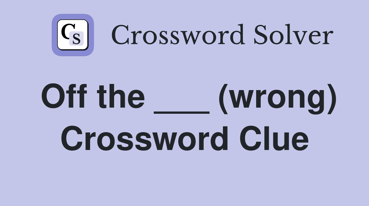 Off the ___ (wrong) Crossword Clue