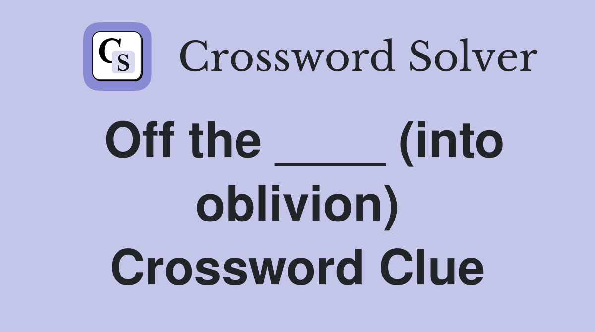 Off the ____ (into oblivion) Crossword Clue