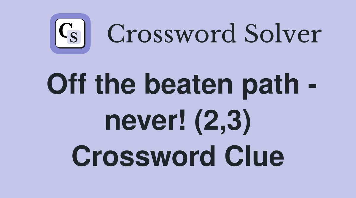 Off the beaten path - never! (2,3) Crossword Clue