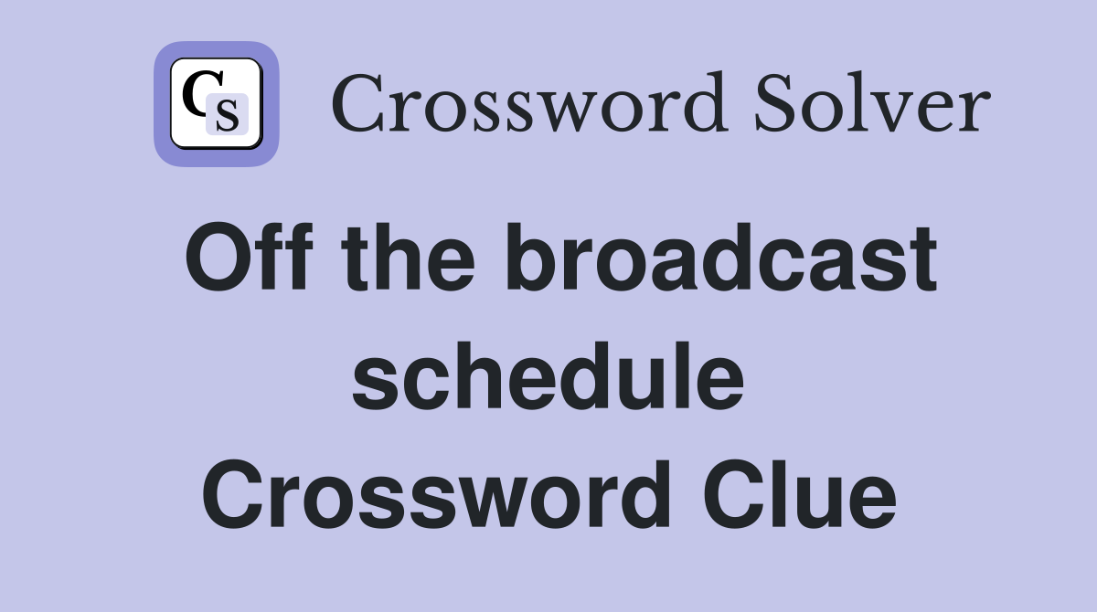 Off the broadcast schedule Crossword Clue
