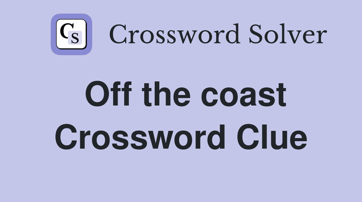 Off the coast Crossword Clue