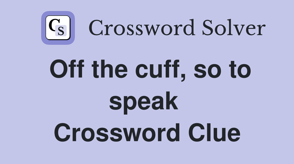 Off the cuff, so to speak  Crossword Clue