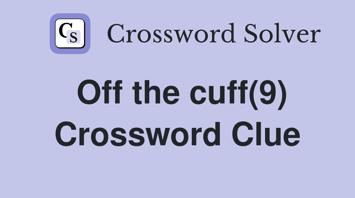 Off the cuff(9) Crossword Clue