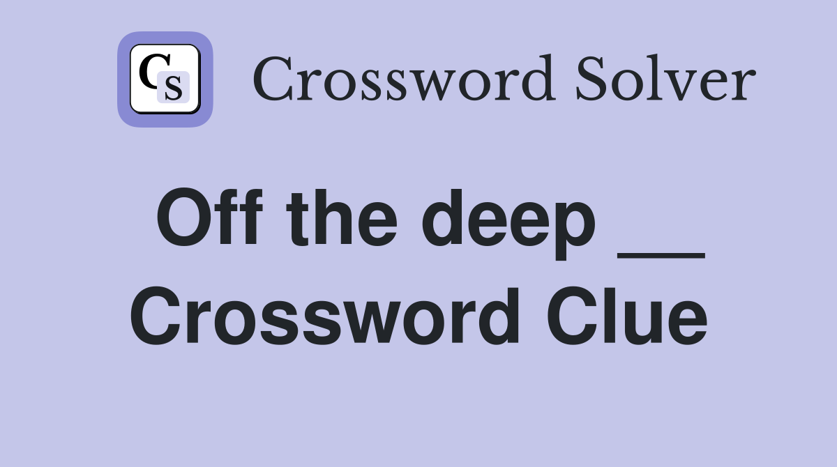 Off the deep __ Crossword Clue