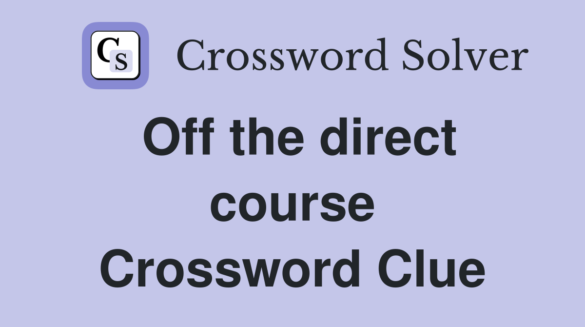Off the direct course Crossword Clue