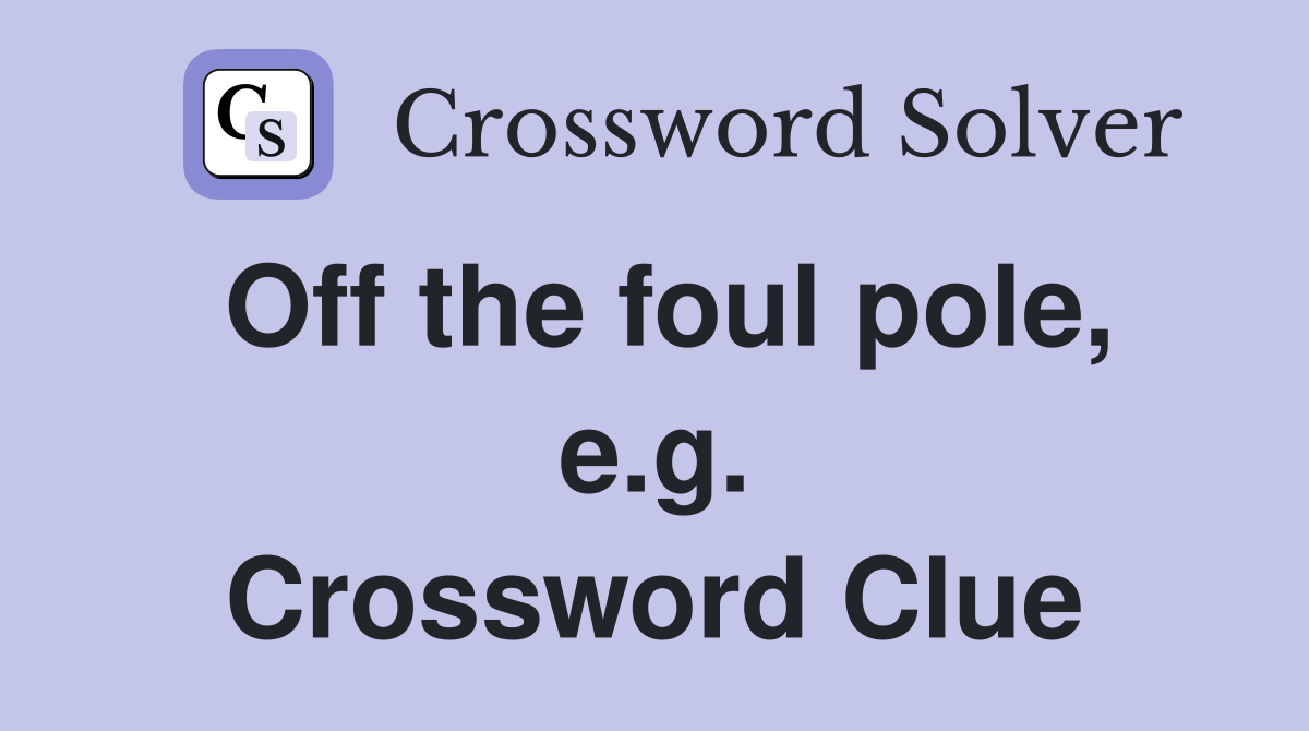 Off the foul pole, e.g. Crossword Clue