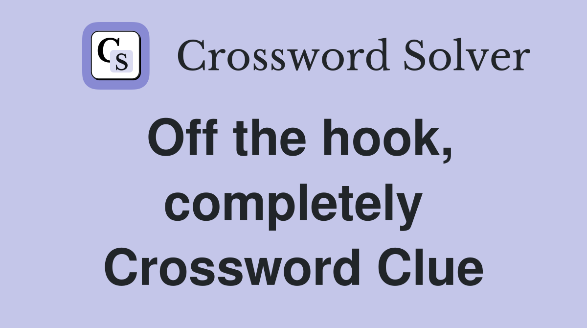 Off the hook, completely Crossword Clue