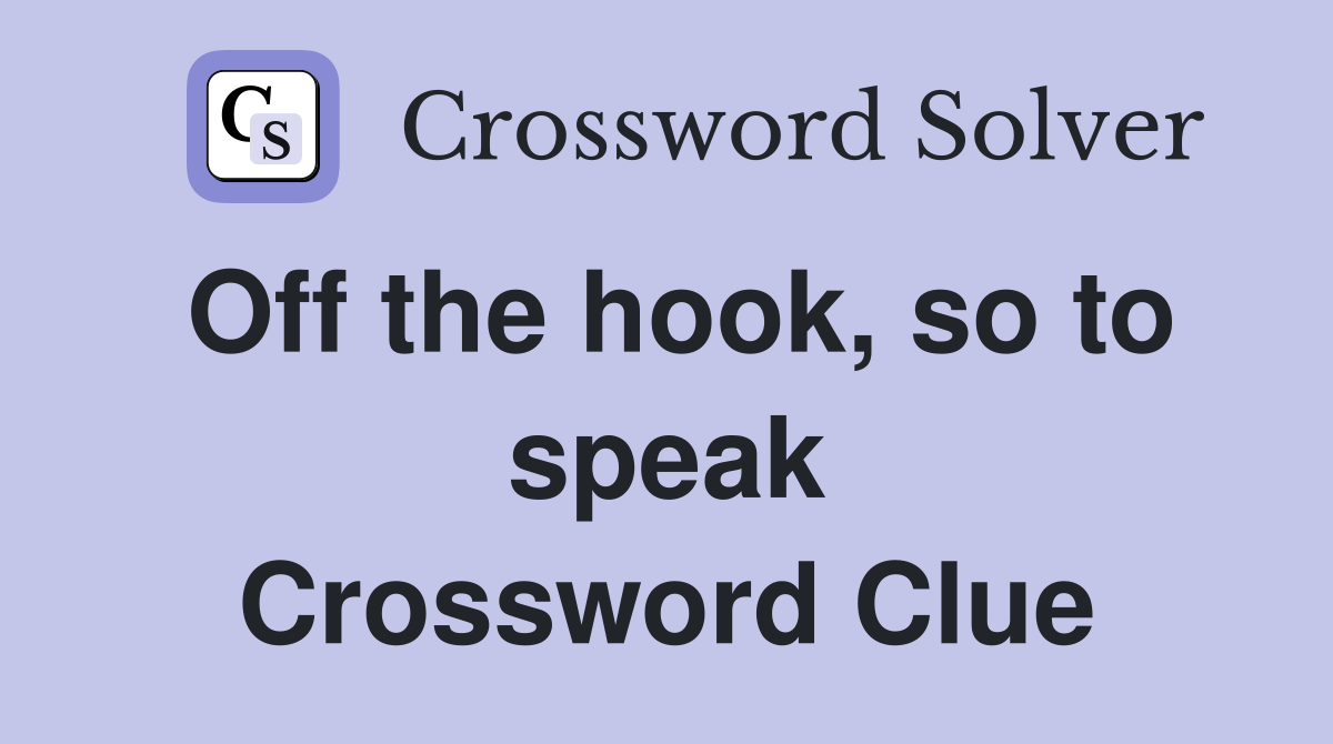 Off the hook, so to speak Crossword Clue