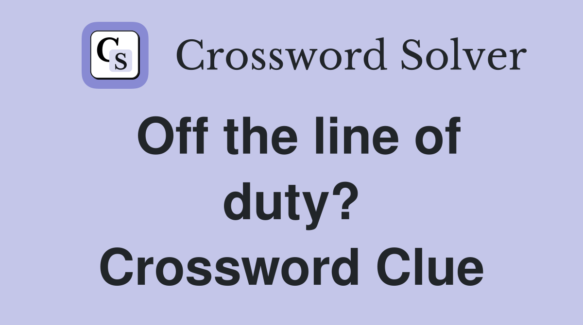 Off the line of duty? Crossword Clue