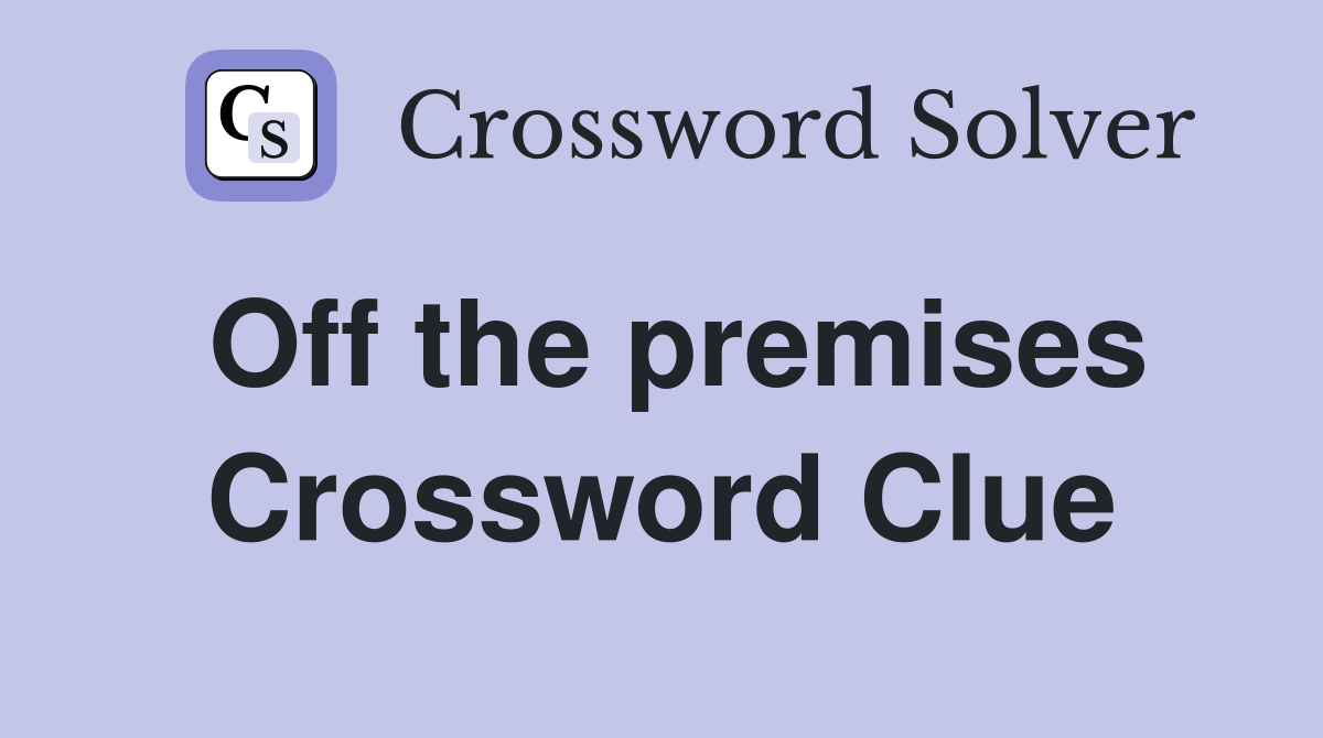 Off the premises Crossword Clue