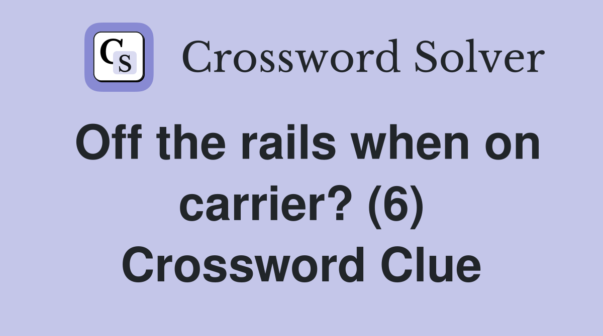 Off the rails when on carrier? (6) Crossword Clue