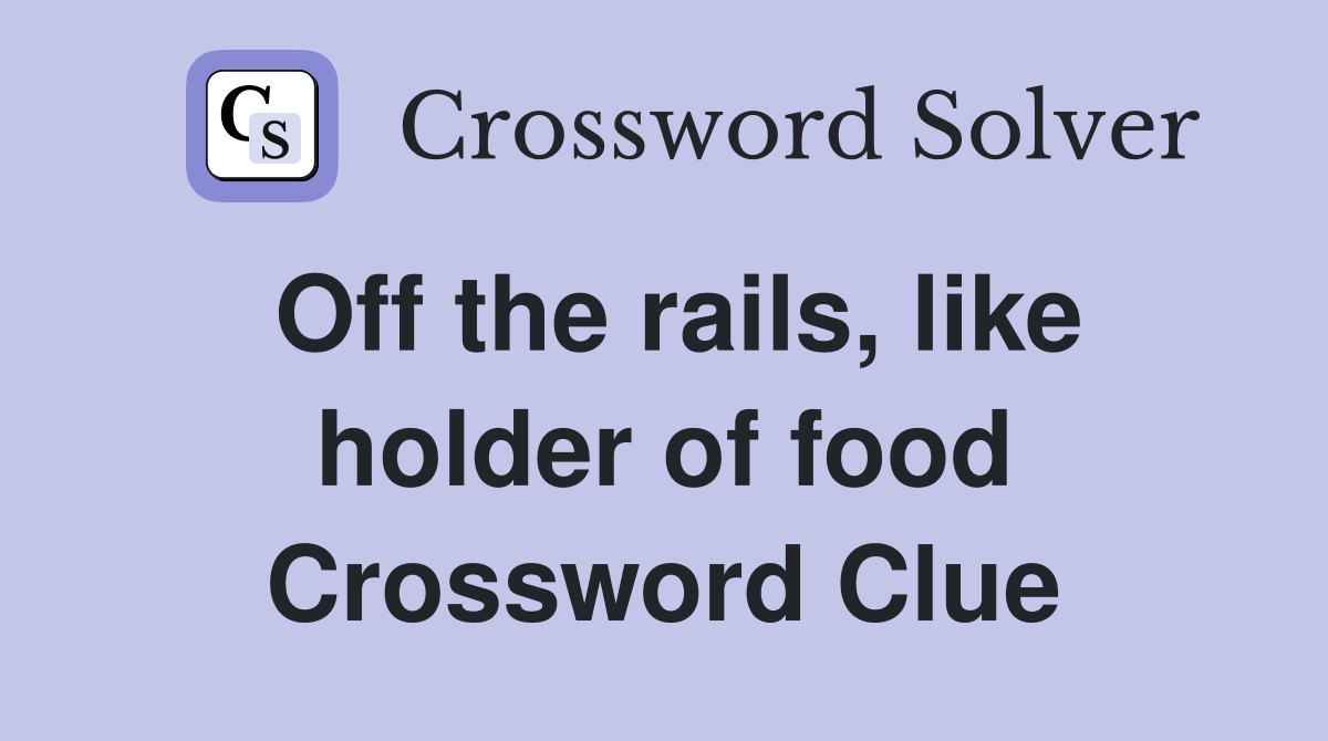 Off the rails, like holder of food Crossword Clue