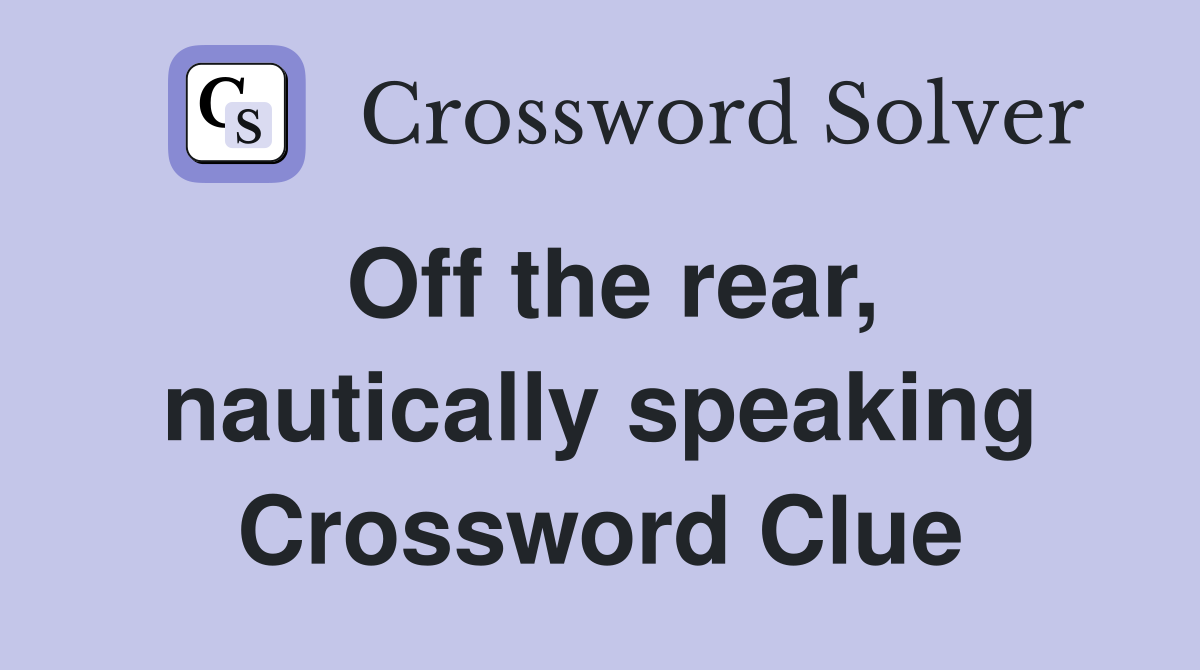Off the rear, nautically speaking Crossword Clue