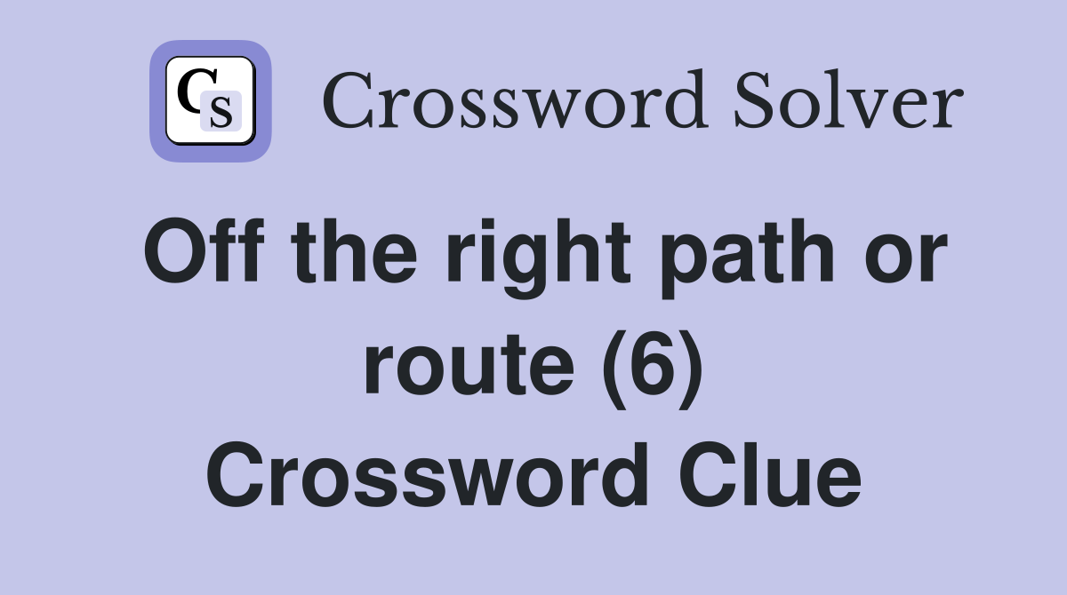Off the right path or route (6) Crossword Clue