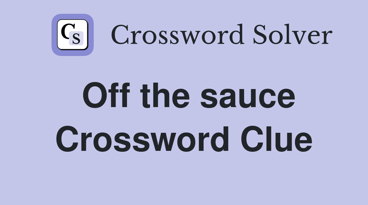 Off the sauce Crossword Clue