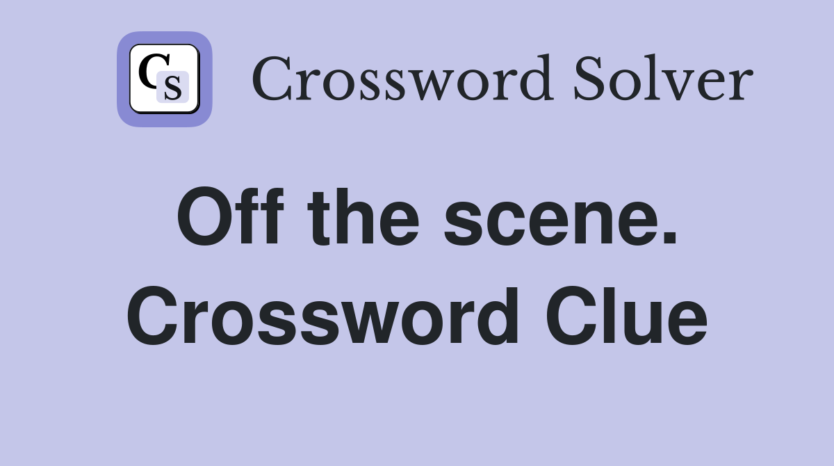 Off the scene. Crossword Clue