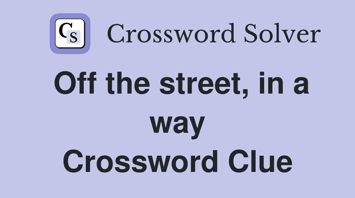 Off the street, in a way Crossword Clue