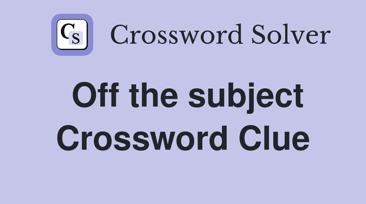 Off the subject Crossword Clue