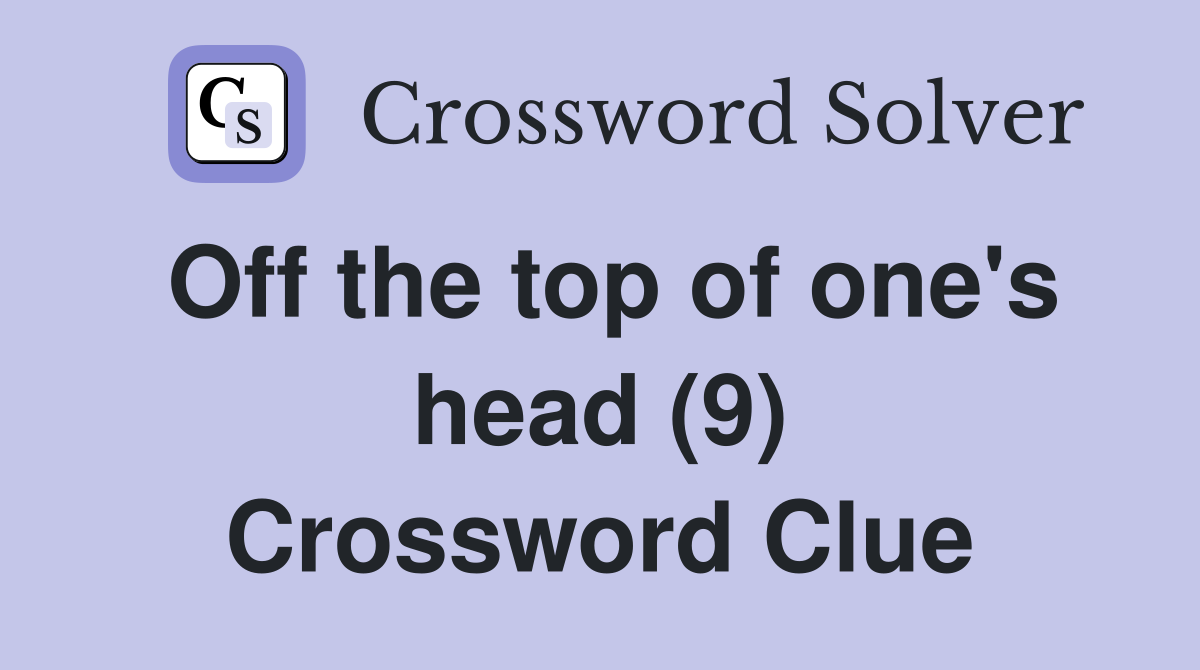 Off the top of one's head (9) Crossword Clue
