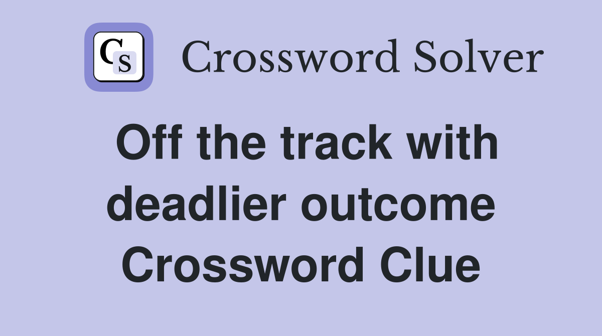 Off the track with deadlier outcome Crossword Clue
