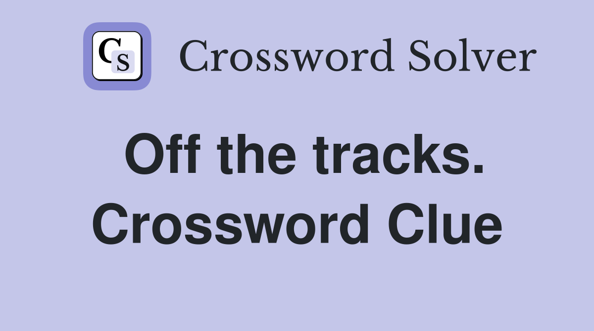 Off the tracks. Crossword Clue