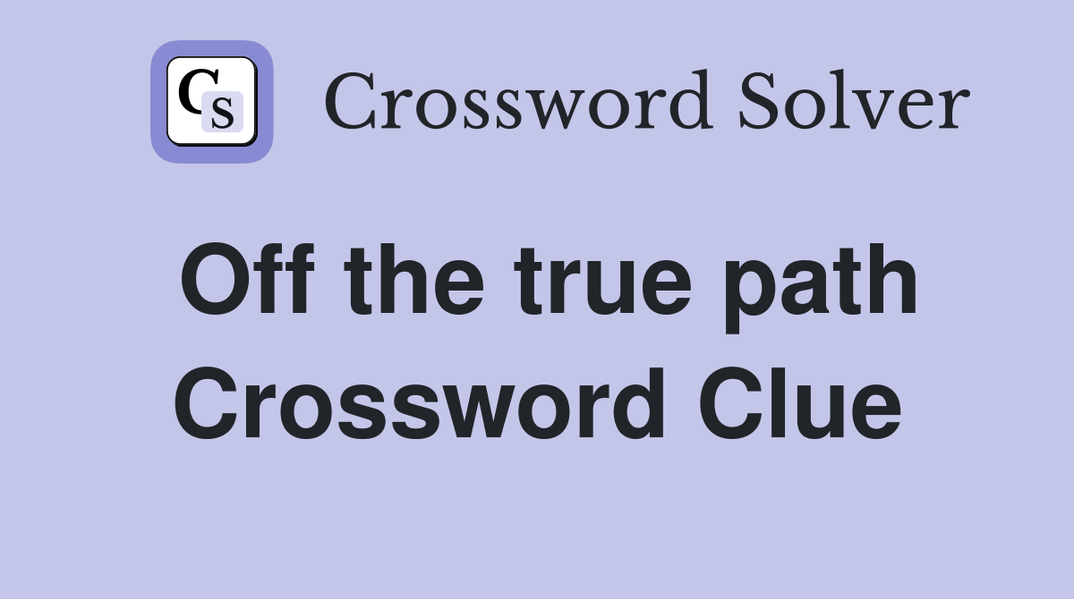 Off the true path Crossword Clue