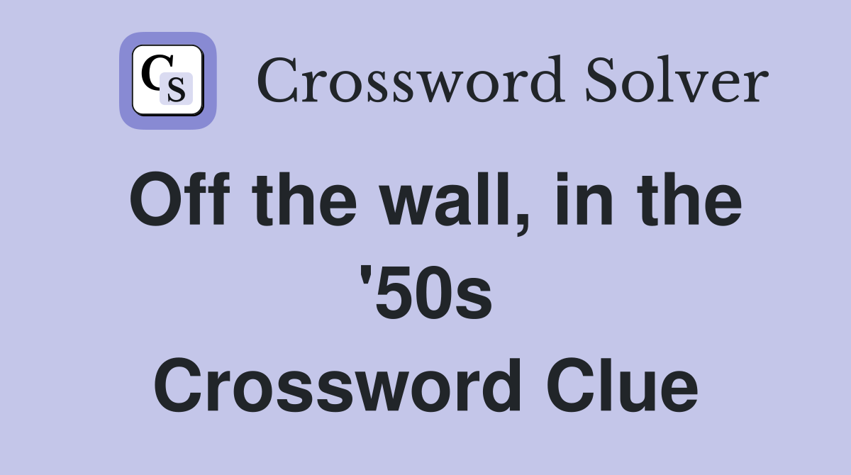 Off the wall, in the '50s Crossword Clue