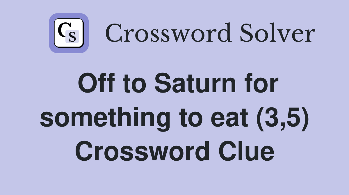 Off to Saturn for something to eat (3,5) Crossword Clue