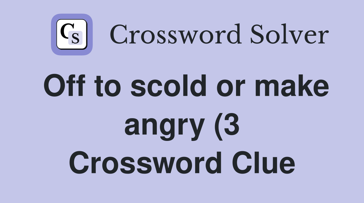Off to scold or make angry (3) Crossword Clue Answers Crossword Solver Off to scold or make angry (3) Crossword Clue Answers Crossword Solver