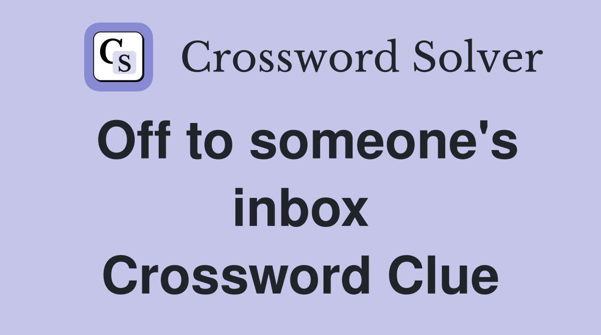 Off to someone's inbox Crossword Clue