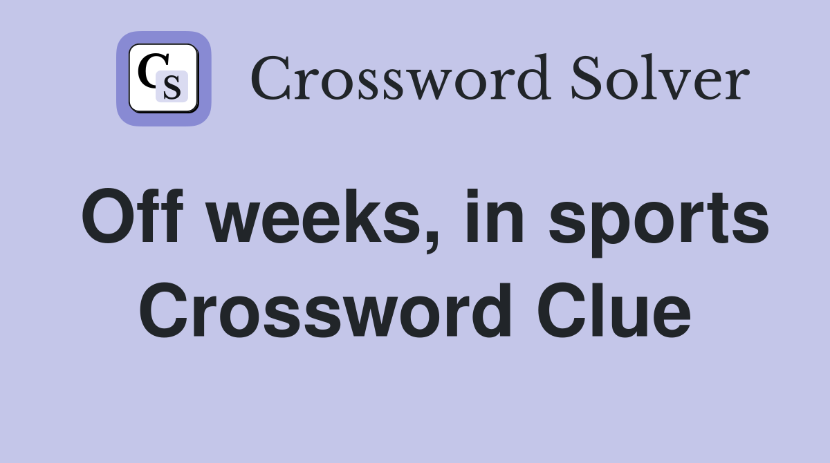 Off weeks, in sports Crossword Clue