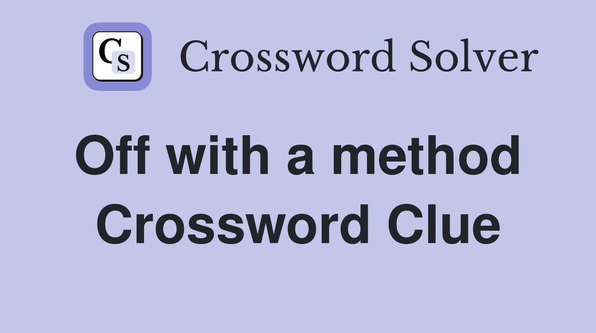 Off with a method  Crossword Clue