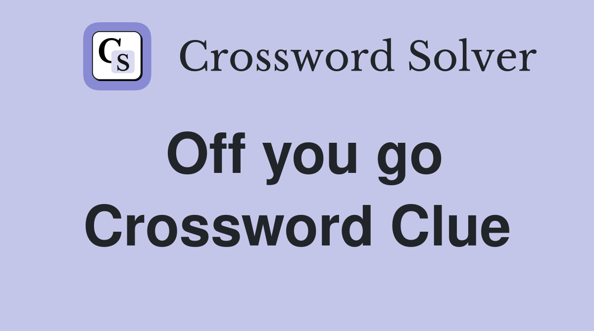 Off you go Crossword Clue