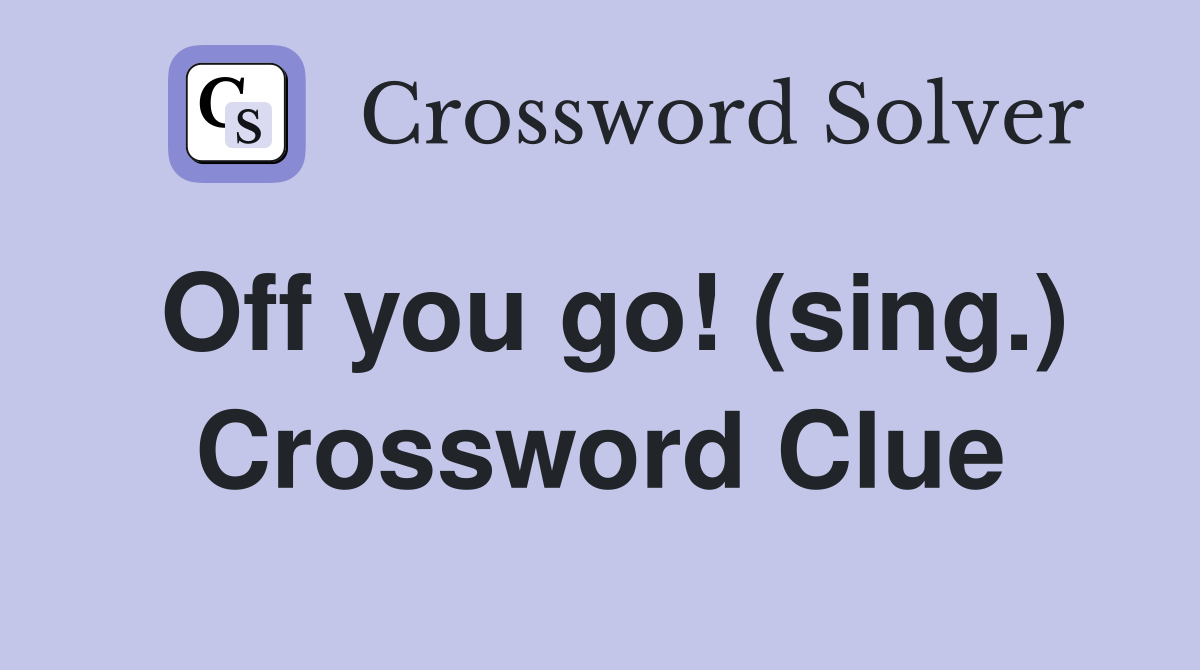 Off you go! (sing.) Crossword Clue