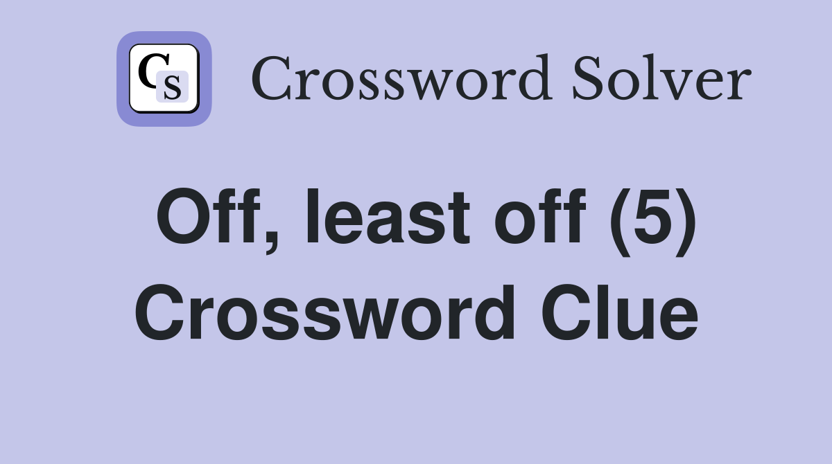 Off, least off (5) Crossword Clue