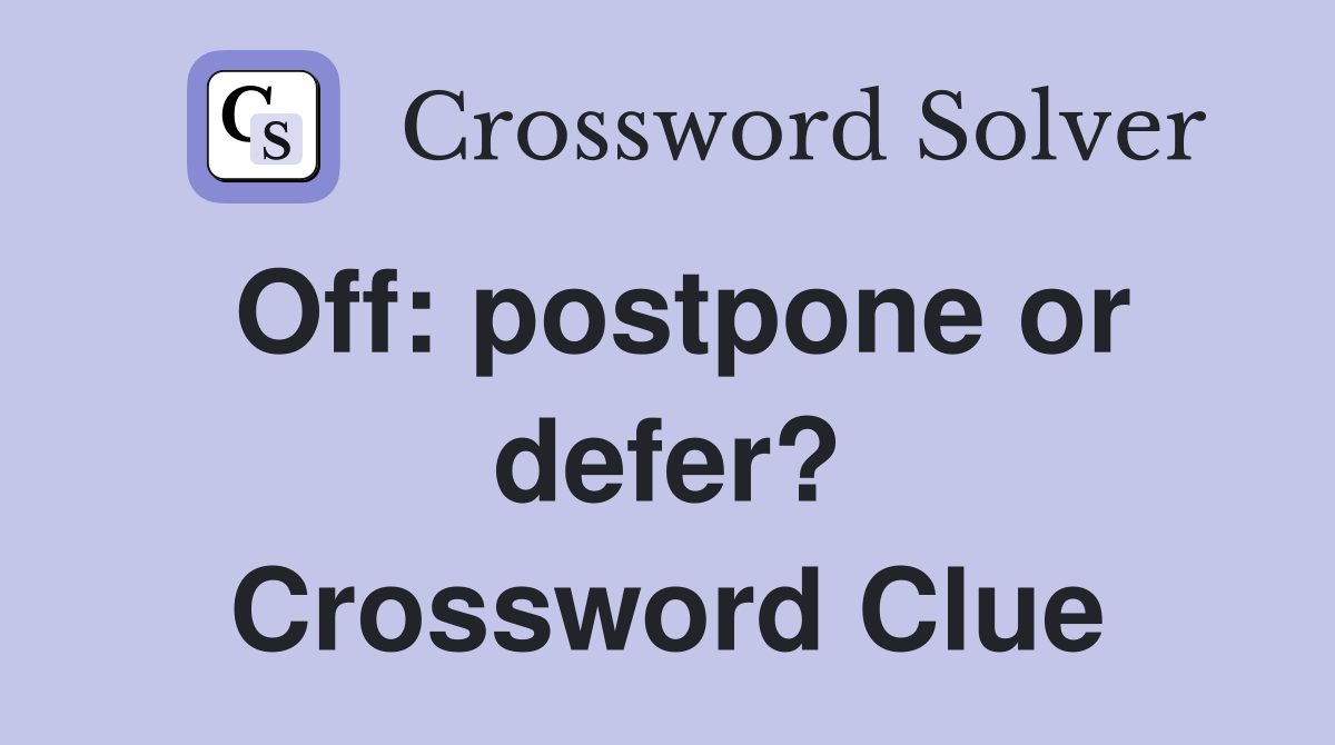 Off: postpone or defer? Crossword Clue