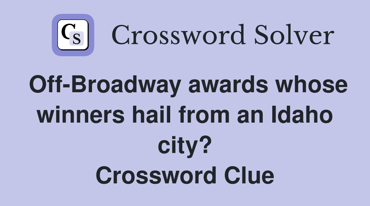Off-Broadway awards whose winners hail from an Idaho city? Crossword Clue