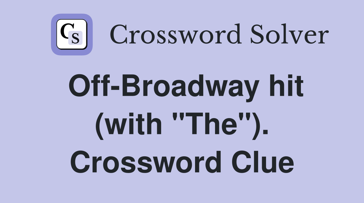 Off-Broadway hit (with "The"). Crossword Clue