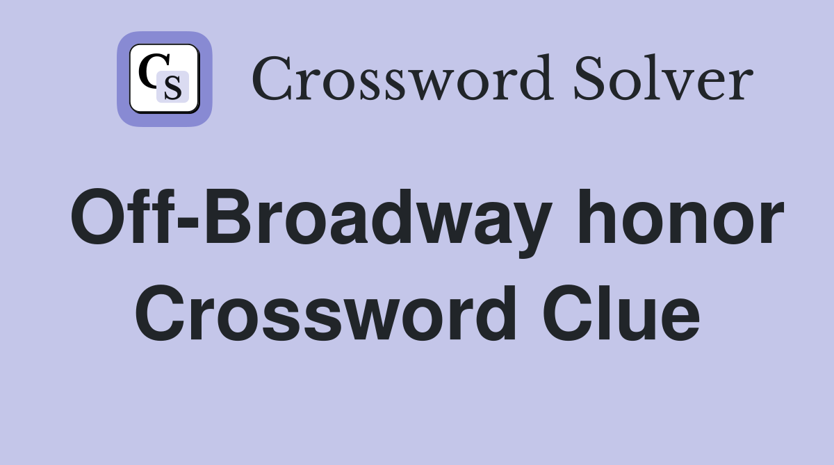 Off-Broadway honor Crossword Clue