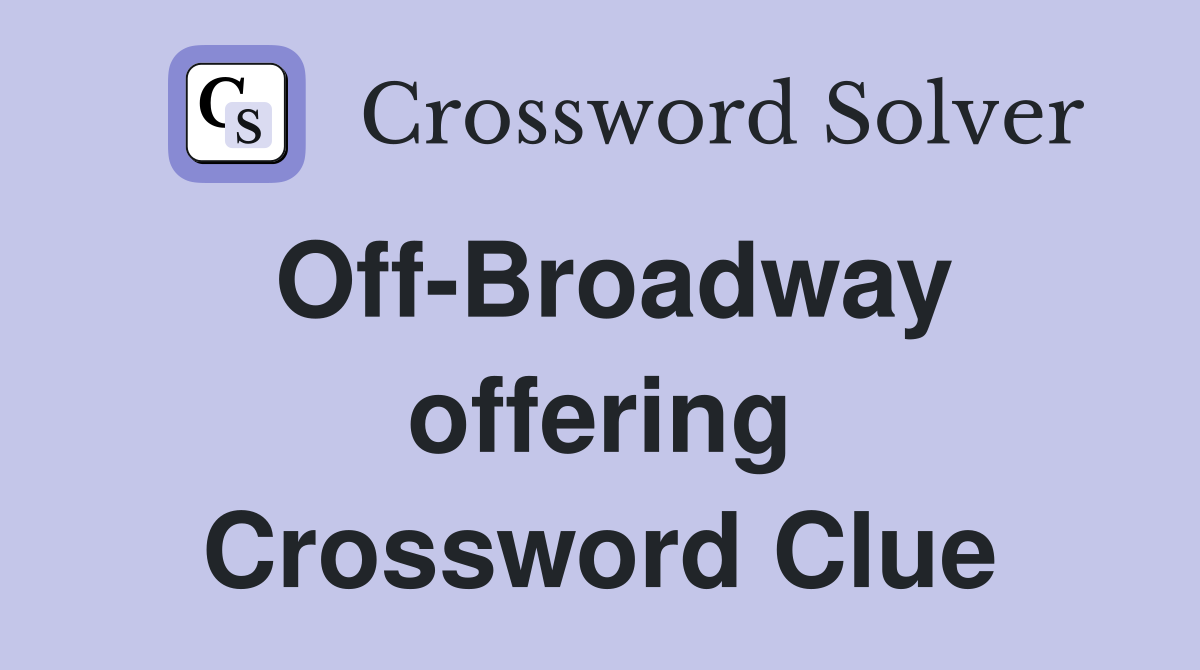 Off-Broadway offering Crossword Clue