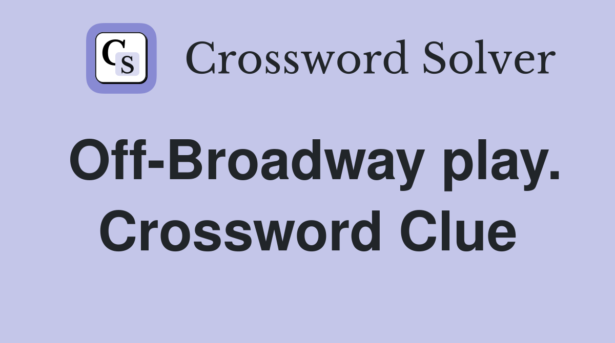 Off-Broadway play. Crossword Clue