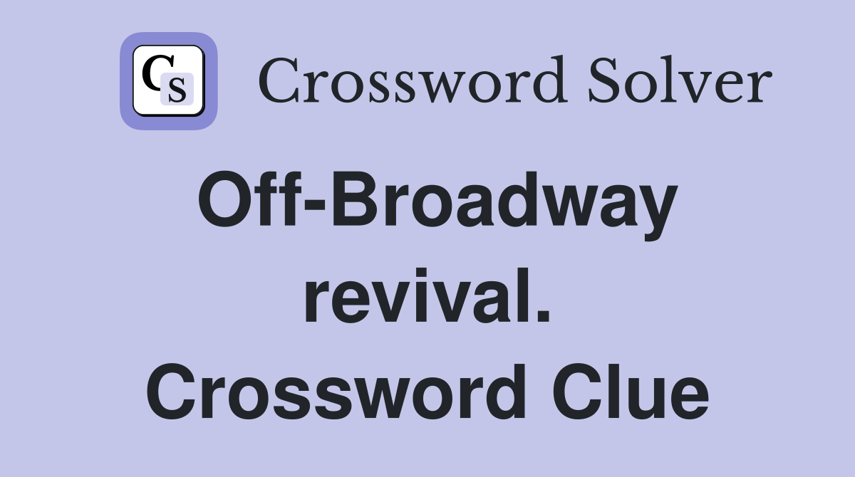 Off-Broadway revival. Crossword Clue