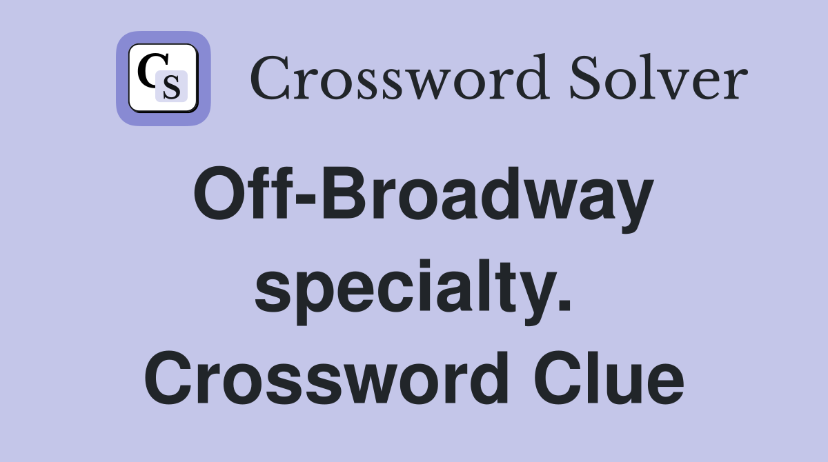 Off-Broadway specialty. Crossword Clue