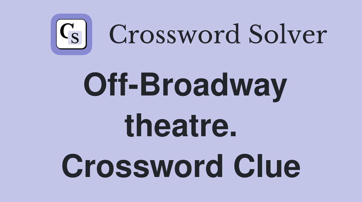 Off-Broadway theatre. Crossword Clue